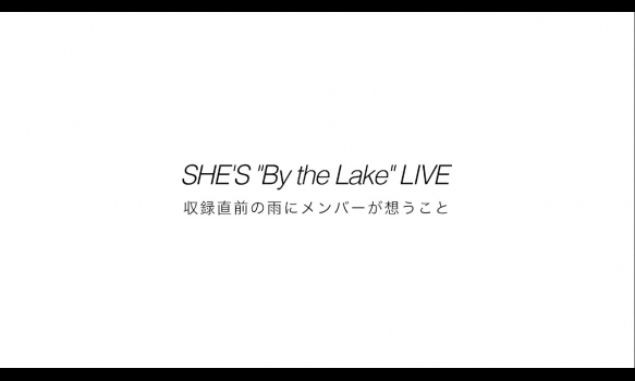 何語！？／オリジナルライブ「SHE'S "By the Lake" LIVE」メイキング Vol.3