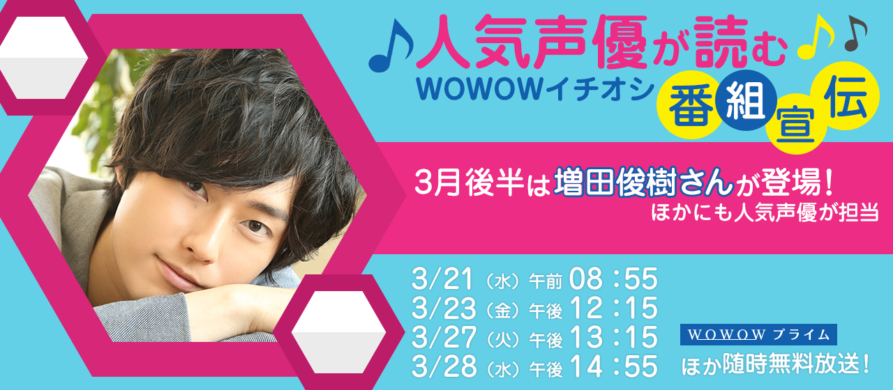 人気声優が読む WOWOWイチオシ番組宣伝 3月後半は増田さんが登場！ほかにも人気声優が担当